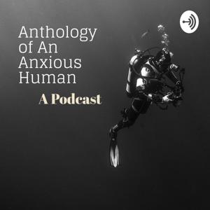 ANTHOLOGY OF AN ANXIOUS HUMAN