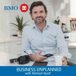 BMO Business Unplanned with Michael Hyatt by BMO