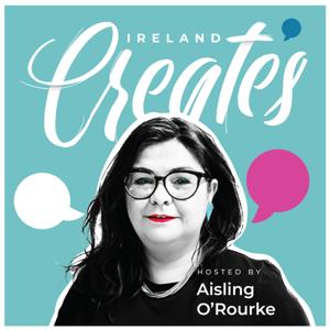 Ireland Creates with Aisling O' Rourke