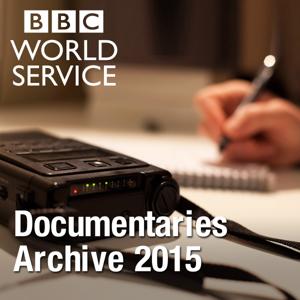 The Documentary Podcast: Archive 2015 by BBC World Service