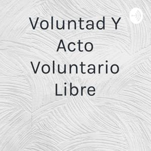 Voluntad Y Acto Voluntario Libre