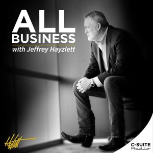 All Business with Jeffrey Hayzlett by Jeffrey Hayzlett & C-Suite Radio