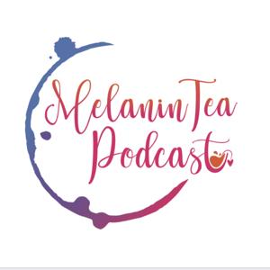 Melanin Tea Podcast