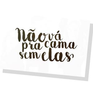 Não Vá Pra Cama Sem Elas