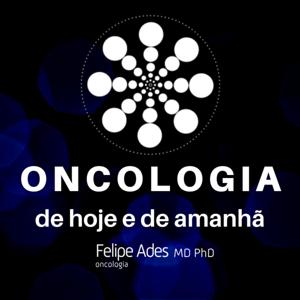 Oncologia de hoje e de amanhã - Dr. Felipe Ades MD PhD