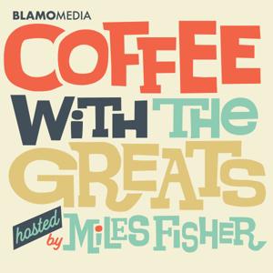 Coffee with The Greats 
by Miles Fisher by Miles Fisher