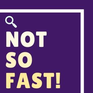 Not So Fast!