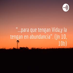 "...para que tengan Vida,
y la tengan en abundancia". 
(Jn 10, 10b)