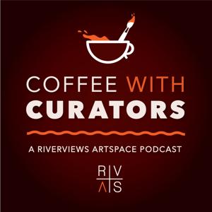 Coffee with Curators | Riverviews Artspace Podcast