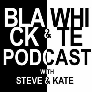 Black and White Podcast with Steve and Kate