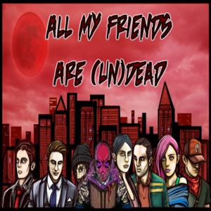 All My Friends Are (un)Dead