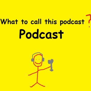 WhatToCallThisPodcast Podcast