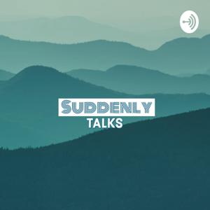 Suddenly Talks