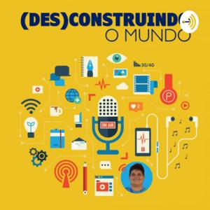 DESCONSTRUINDO O MUNDO