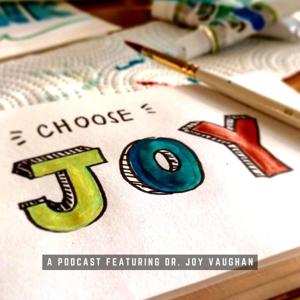 Choose Joy w/ Dr. Joy Vaughan