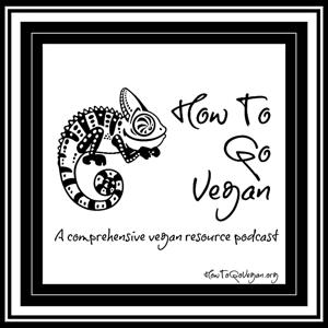 How To Go Vegan Podcast : A Comprehensive Resource for Those Interested in Becoming Vegan