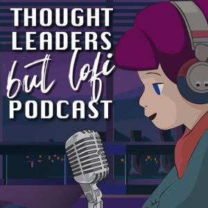 Thought Leaders... But Lofi