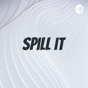 Spill it