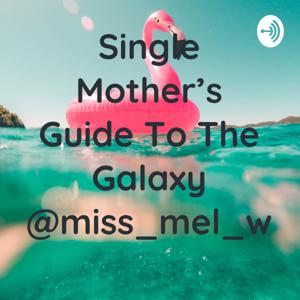 Single Mother’s Guide To The Galaxy @miss_mel_w