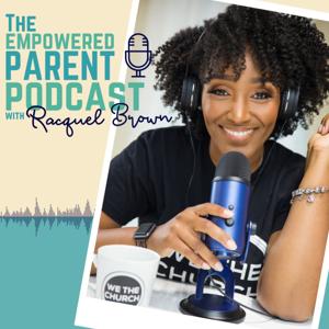 The Empowered Parent Podcast with Racquel Brown