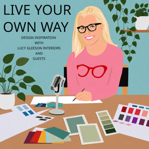 Live Your Own Way - with Lucy Gleeson Interiors