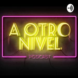 A Otro Nivel Podcast