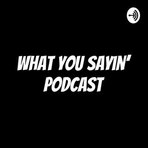 What You Sayin' Podcast