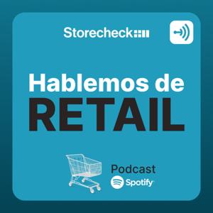 Hablemos de Retail | El Podcast de Storecheck