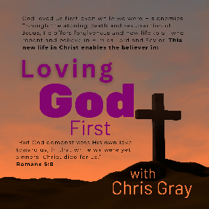 Loving God First Podcast with Chris Gray by LovingGodFirst.org