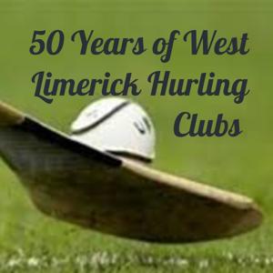 50 Years of West Limerick Hurling Clubs