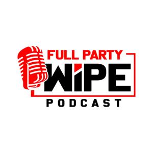 Full Party Wipe Podcast