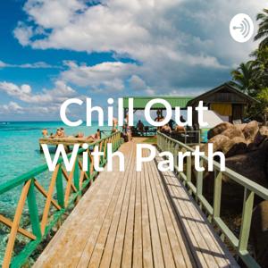 Chill Out With Parth