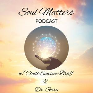 Soul Matters Podcast w/ Cindi Sansone-Braff and Dr. Gary