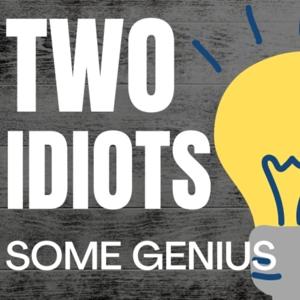 Two Idiots Some Genius