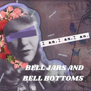 BELL JARS AND BELL BOTTOMS: HOW SYLVIA PLATH’S NOVEL “FASHIONED” FEMALE YOUTH CULTURE by ATHENA KELLYANN SHORT