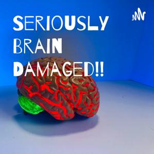 SERIOUSLY BRAIN DAMAGED!!