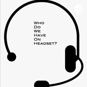 Who Do We Have On Headset?