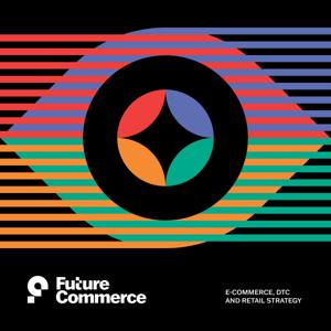 Future Commerce Podcast: eCommerce, DTC and Retail Strategy by Future Commerce