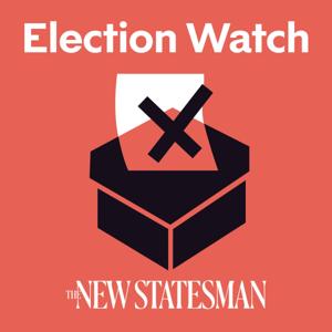 Election Watch: The New Statesman podcast | daily throughout the UK general election by The New Statesman