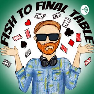 Fish to Final Table Poker Podcast