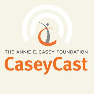 CaseyCast - the monthly podcast of The Annie E. Casey Foundation by The Annie E. Casey Foundation
