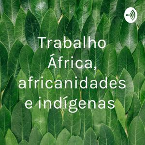 Trabalho África, africanidades e indígenas