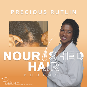 Nourished Hair Podcast By Host Precious Rutlin, Trichologist