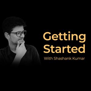 Getting Started with Shashank Kumar