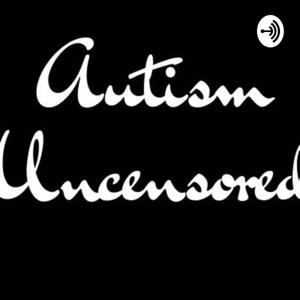 Autism: Uncensored