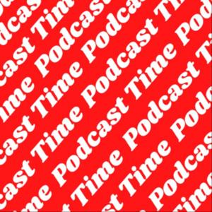 Podcast Time