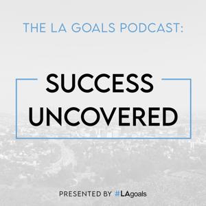 The LA Goals Podcast: Success Uncovered