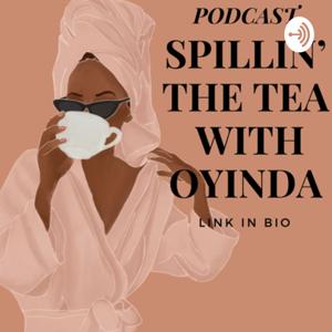 Spillin’ the tea with Oyinda