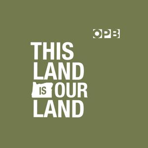 OPB's This Land is Our Land by Oregon Public Broadcasting