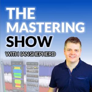 The Mastering Show by Ian Shepherd